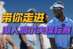 湖人队内锦标赛幕后原声放送!高尔夫球场欢乐多 全员综艺感拉满